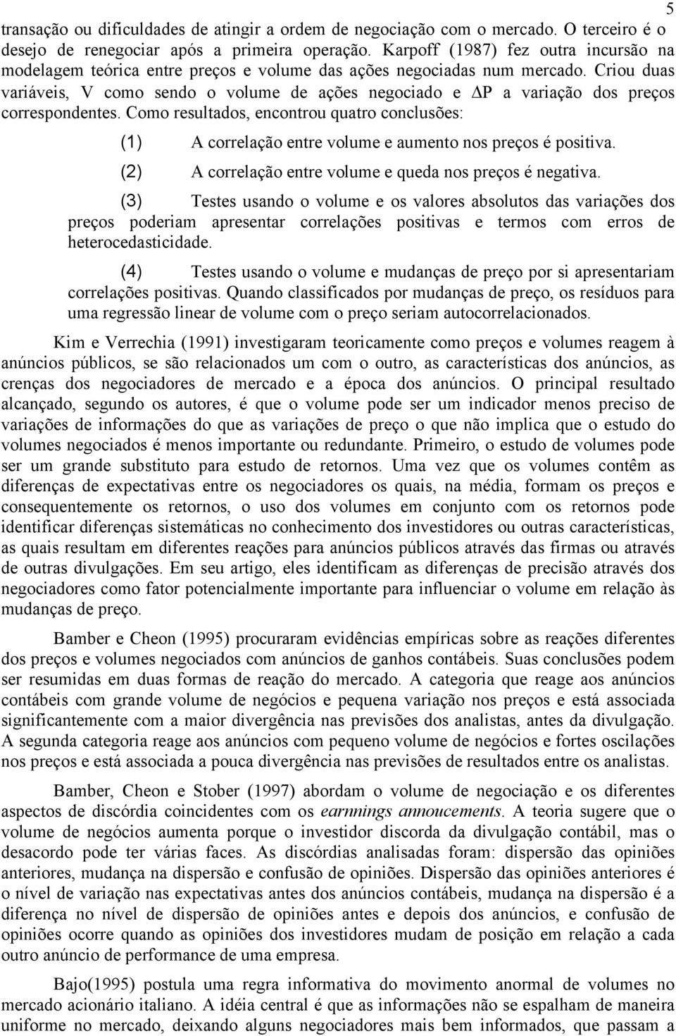 Criou duas variáveis, V como sendo o volume de ações negociado e P a variação dos preços correspondentes.