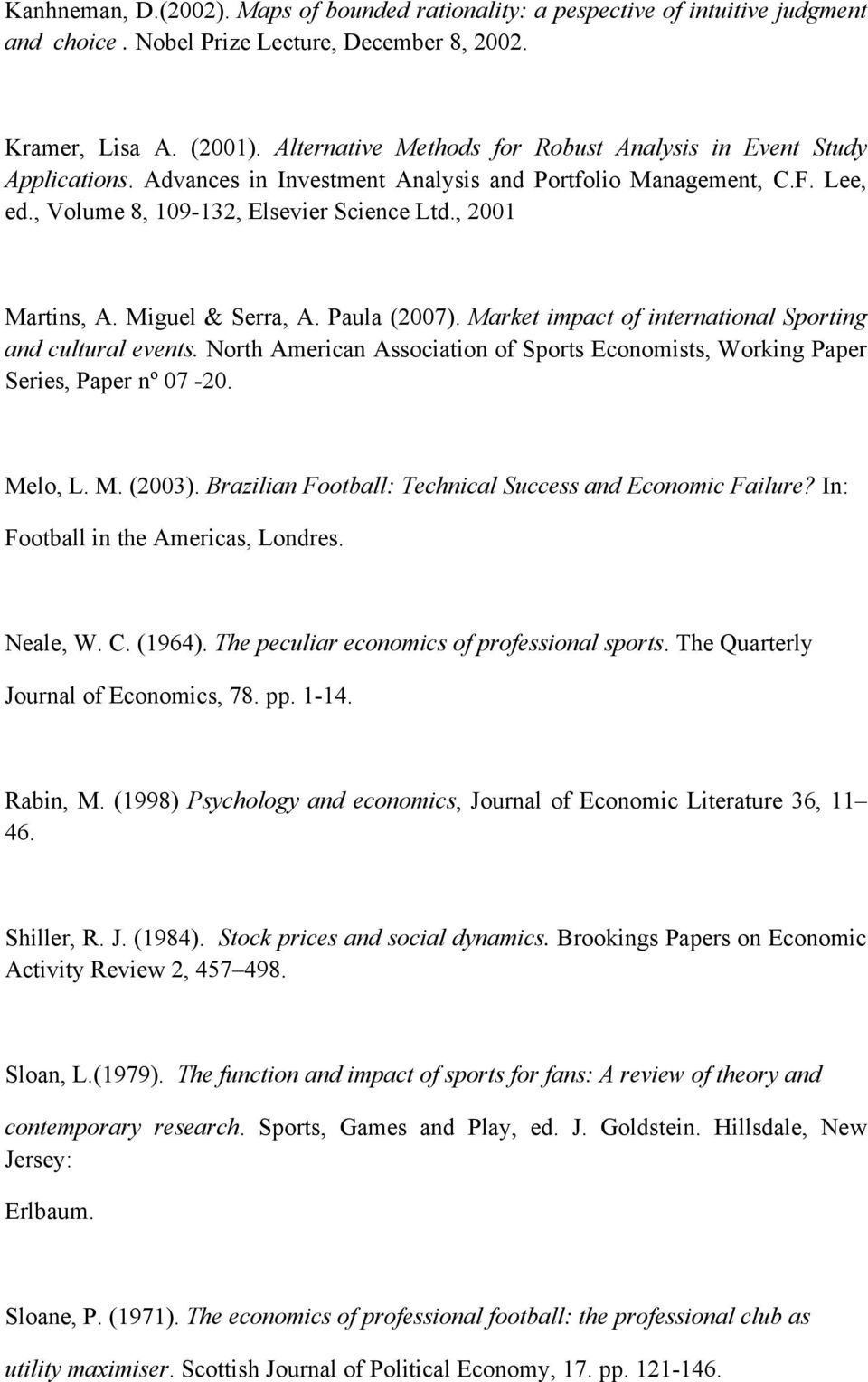Miguel & Serra, A. Paula (2007). Marke impac of inernaional Sporing and culural evens. Norh American Associaion of Spors Economiss, Working Paper Series, Paper nº 07-20. Melo, L. M. (2003).
