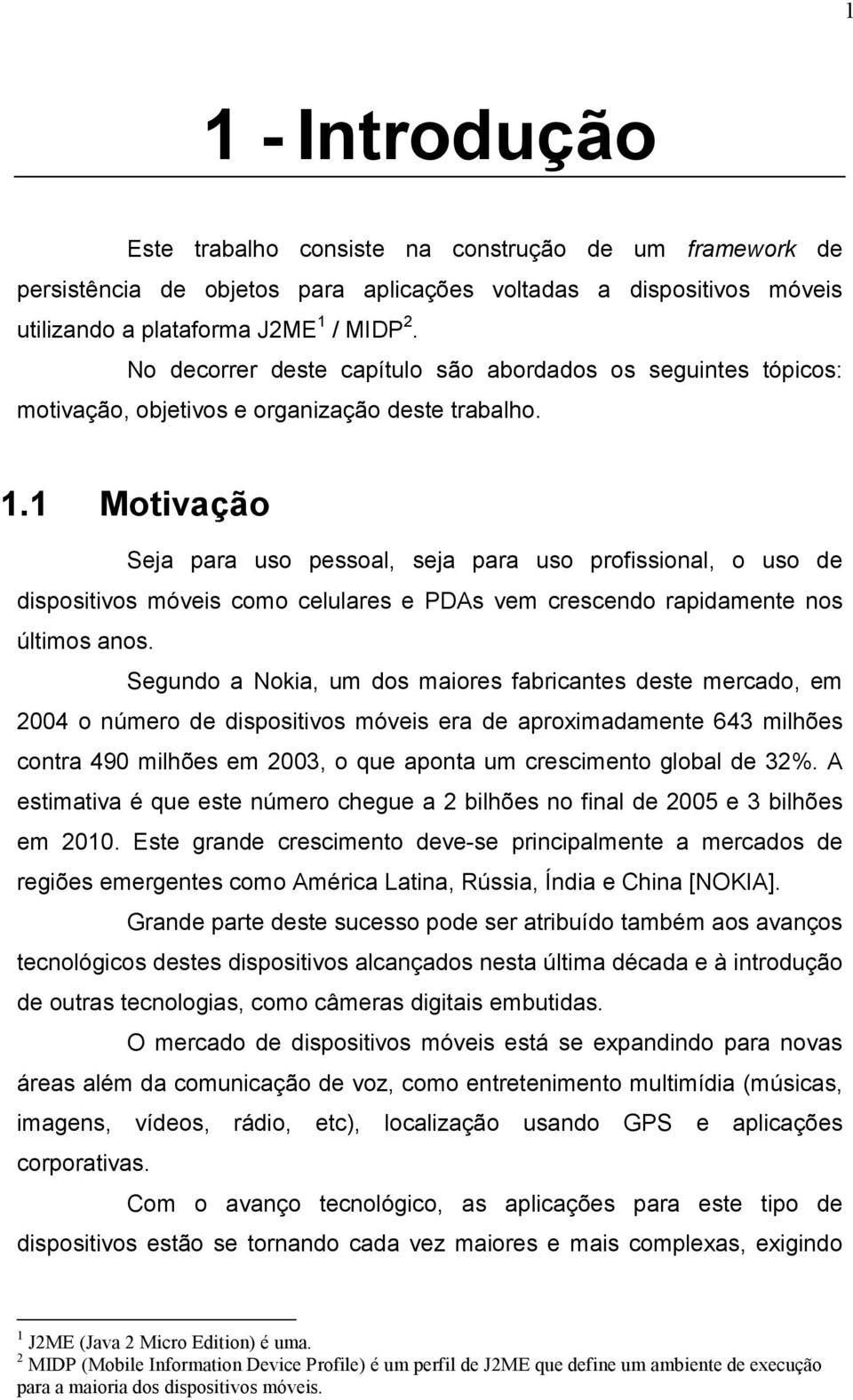 1 Motivação Seja para uso pessoal, seja para uso profissional, o uso de dispositivos móveis como celulares e PDAs vem crescendo rapidamente nos últimos anos.