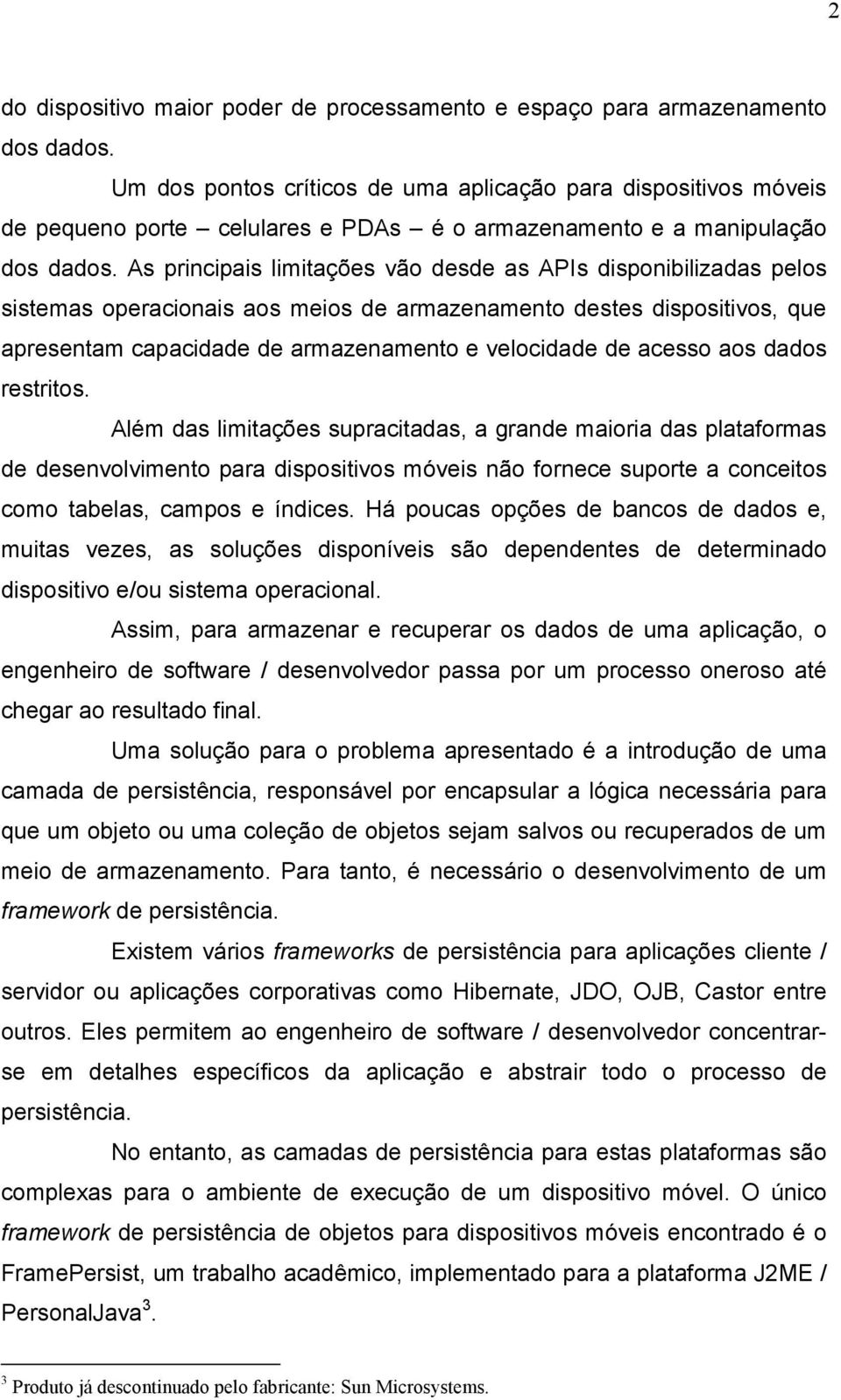 As principais limitações vão desde as APIs disponibilizadas pelos sistemas operacionais aos meios de armazenamento destes dispositivos, que apresentam capacidade de armazenamento e velocidade de