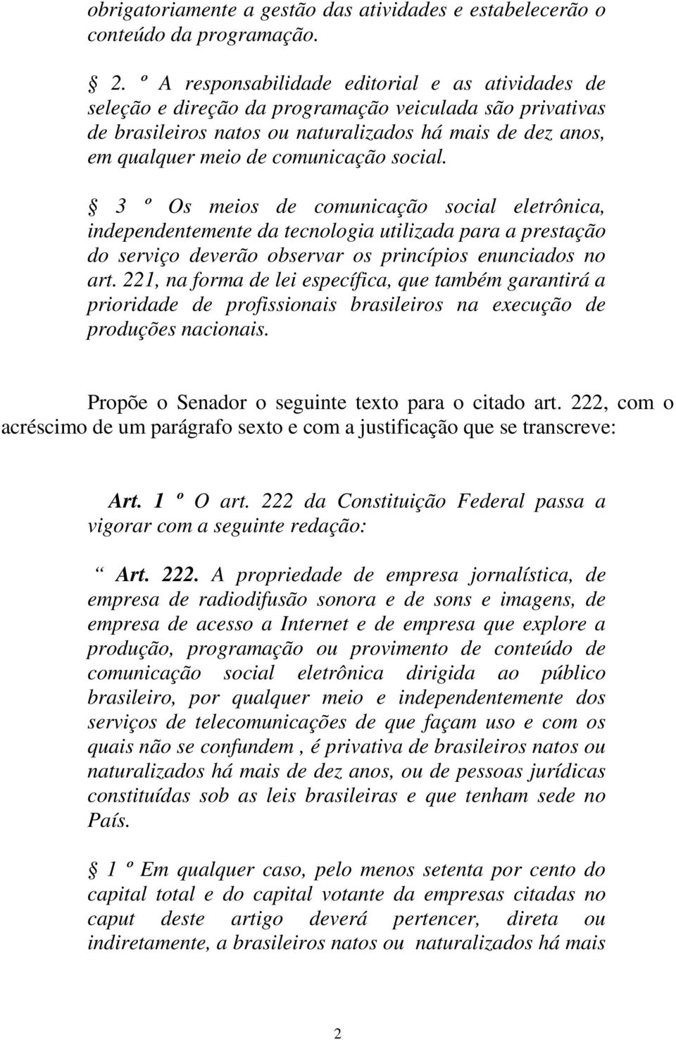 social. 3 º Os meios de comunicação social eletrônica, independentemente da tecnologia utilizada para a prestação do serviço deverão observar os princípios enunciados no art.