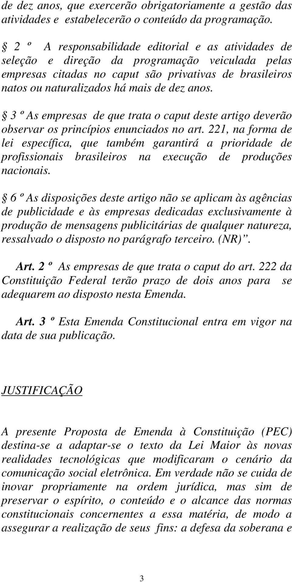 3 º As empresas de que trata o caput deste artigo deverão observar os princípios enunciados no art.