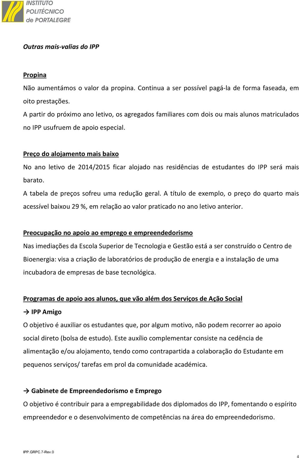 Preço do alojamento mais baixo No ano letivo de 2014/2015 ficar alojado nas residências de estudantes do IPP será mais barato. A tabela de preços sofreu uma redução geral.