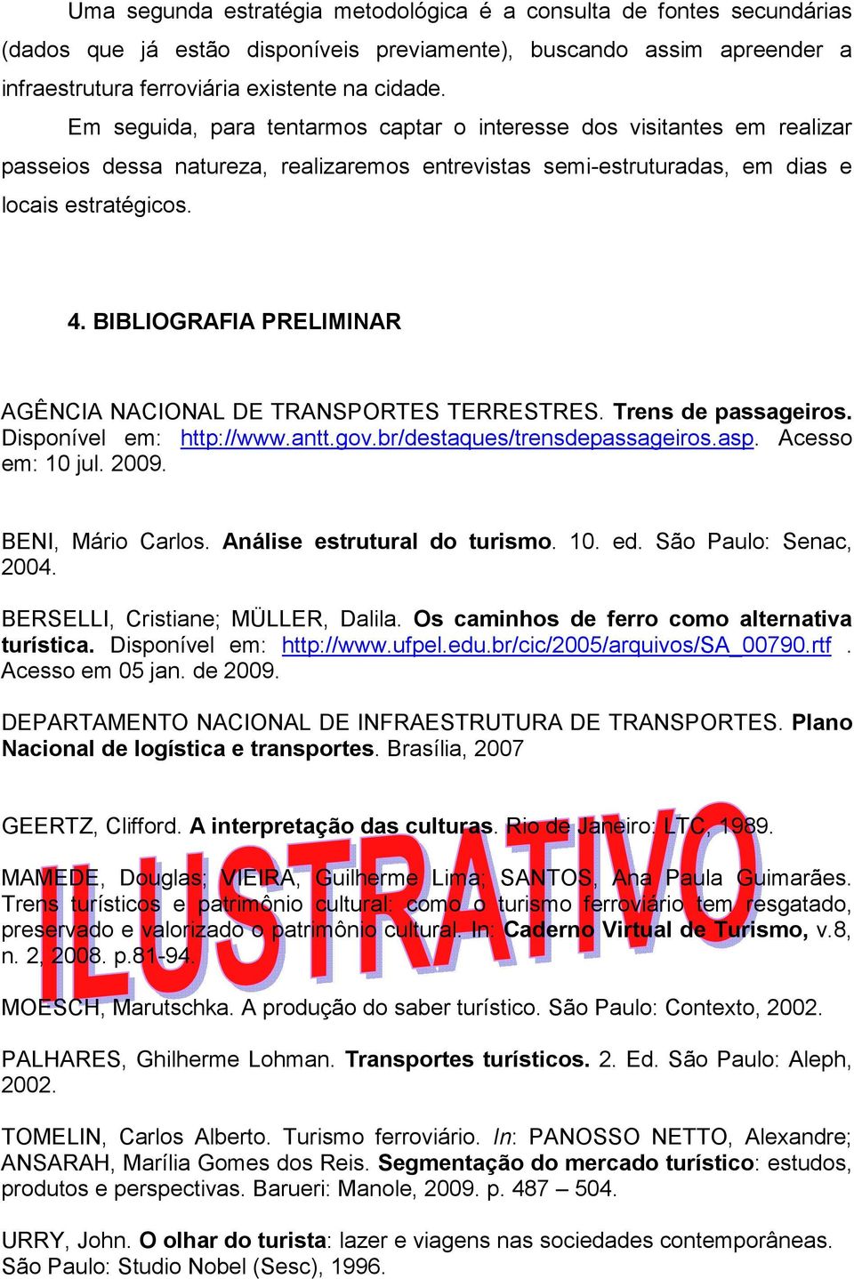 BIBLIOGRAFIA PRELIMINAR AGÊNCIA NACIONAL DE TRANSPORTES TERRESTRES. Trens de passageiros. Disponível em: http://www.antt.gov.br/destaques/trensdepassageiros.asp. Acesso em: 10 jul. 2009.