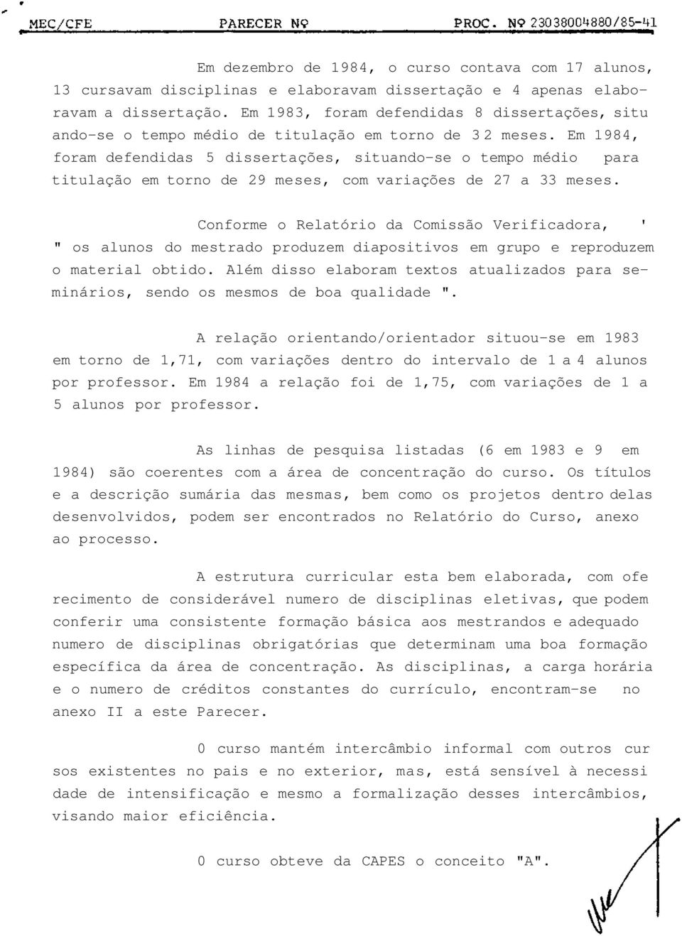 Em 984, foram defendida 5 diertaçõe, ituando-e o tempo médio para titulação em torno de 9 mee, com variaçõe de 7 a 33 mee.