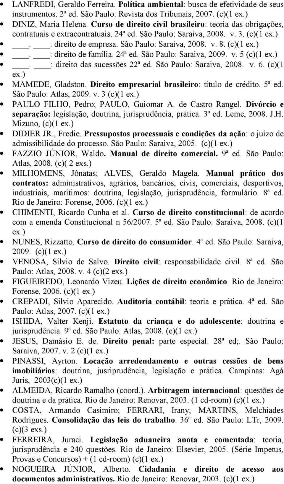 (c)(1 ex.). : direito de família. 24ª ed. São Paulo: Saraiva, 2009. v. 5 (c)(1 ex.). : direito das sucessões 22ª ed. São Paulo: Saraiva, 2008. v. 6. (c)(1 ex.) MAMEDE, Gladston.