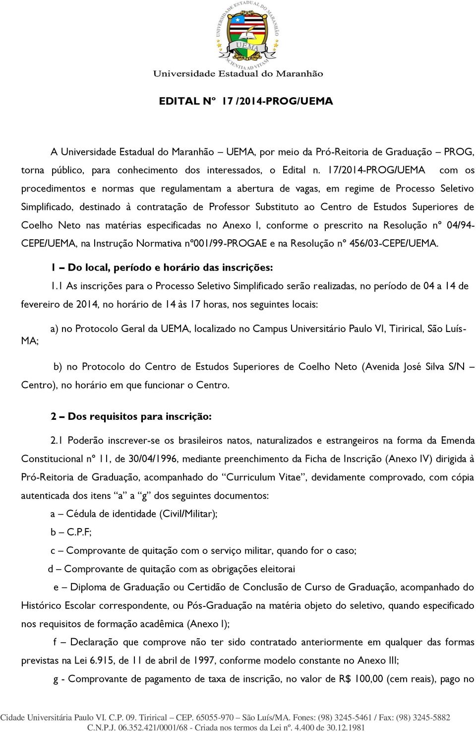 Superiores de Coelho Neto nas matérias especificadas no Anexo I, conforme o prescrito na Resolução nº 04/94- CEPE/UEMA, na Instrução Normativa nº001/99-progae e na Resolução nº 456/03-CEPE/UEMA.