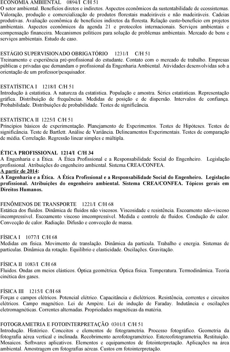 Relação custo-benefício em projetos ambientais. Aspectos econômicos da agenda 21 e protocolos internacionais. Serviços ambientais e compensação financeira.