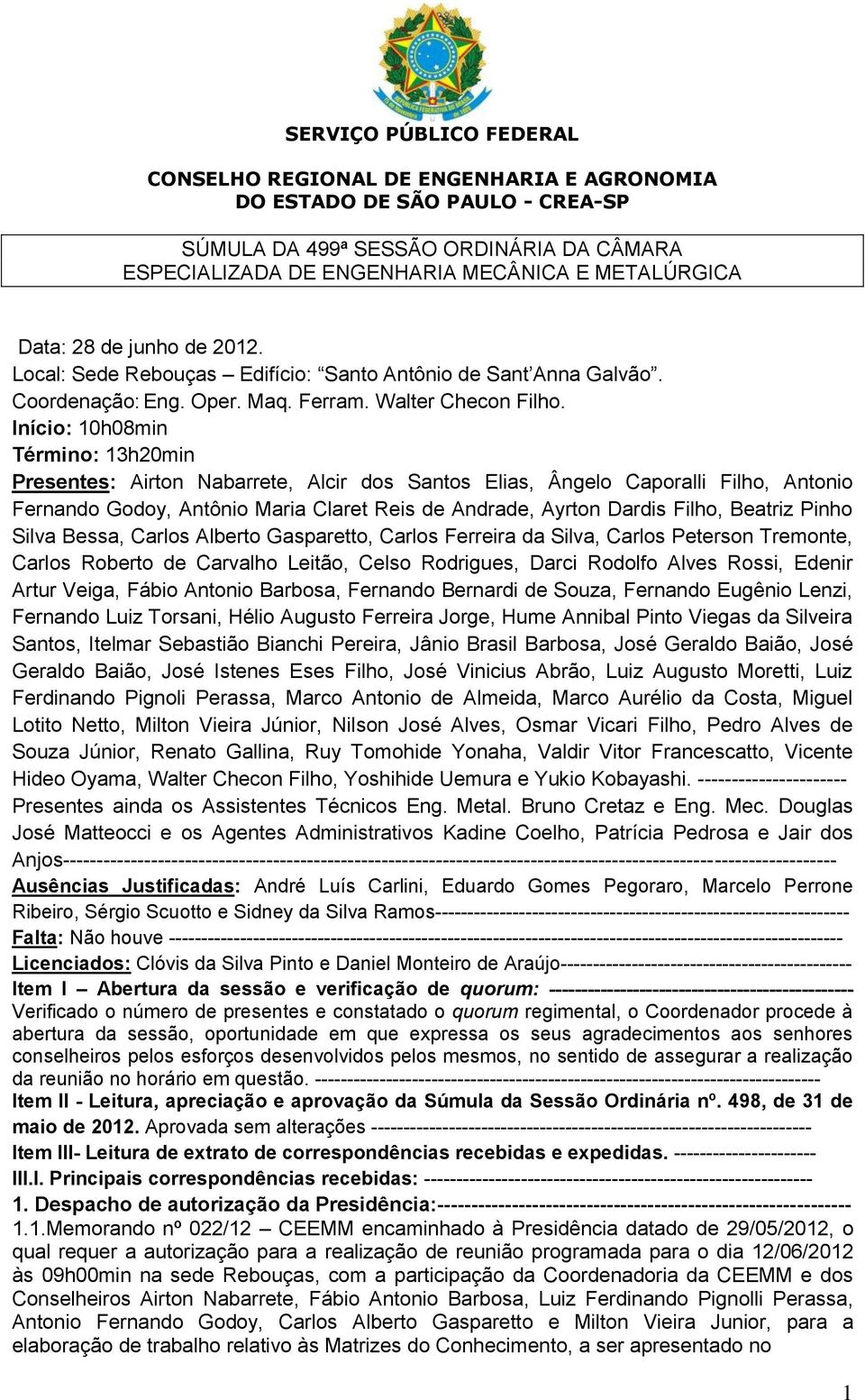 Beatriz Pinho Silva Bessa, Carlos Alberto Gasparetto, Carlos Ferreira da Silva, Carlos Peterson Tremonte, Carlos Roberto de Carvalho Leitão, Celso Rodrigues, Darci Rodolfo Alves Rossi, Edenir Artur