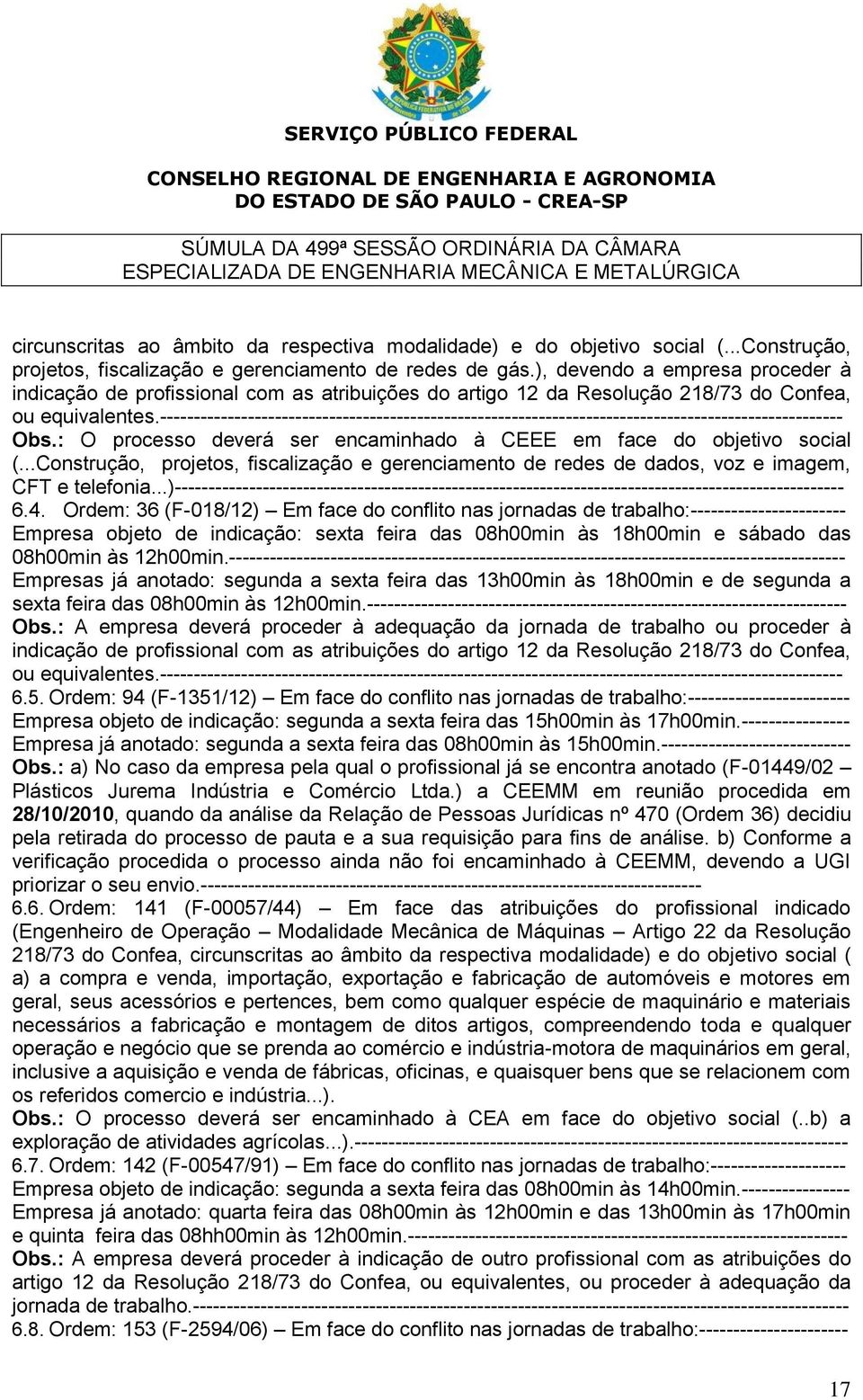 ----------------------------------------------------------------------------------------------------- Obs.: O processo deverá ser encaminhado à CEEE em face do objetivo social (.