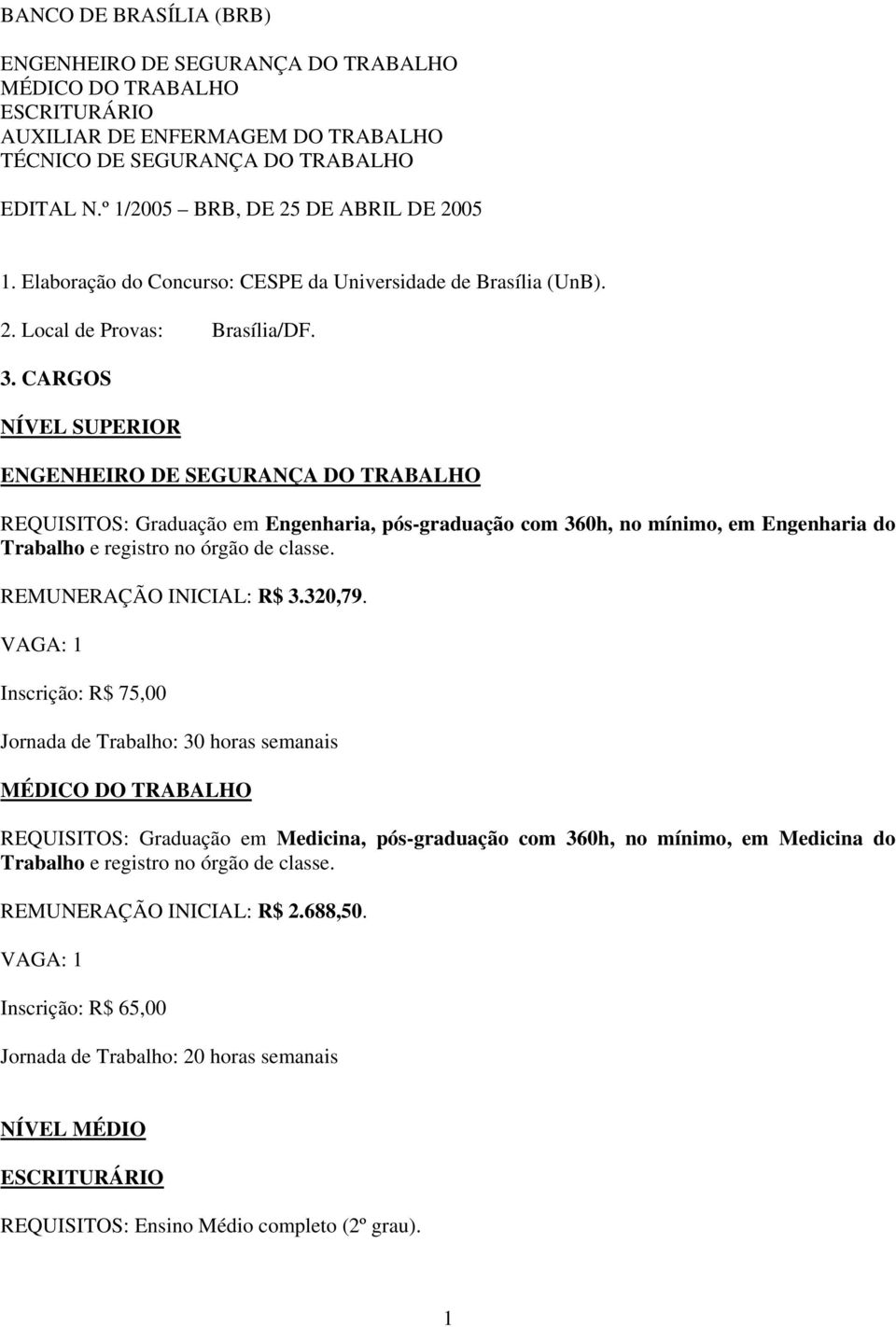 CARGOS NÍVEL SUPERIOR ENGENHEIRO DE SEGURANÇA DO TRABALHO REQUISITOS: Graduação em Engenharia, pós-graduação com 360h, no mínimo, em Engenharia do Trabalho e registro no órgão de classe.