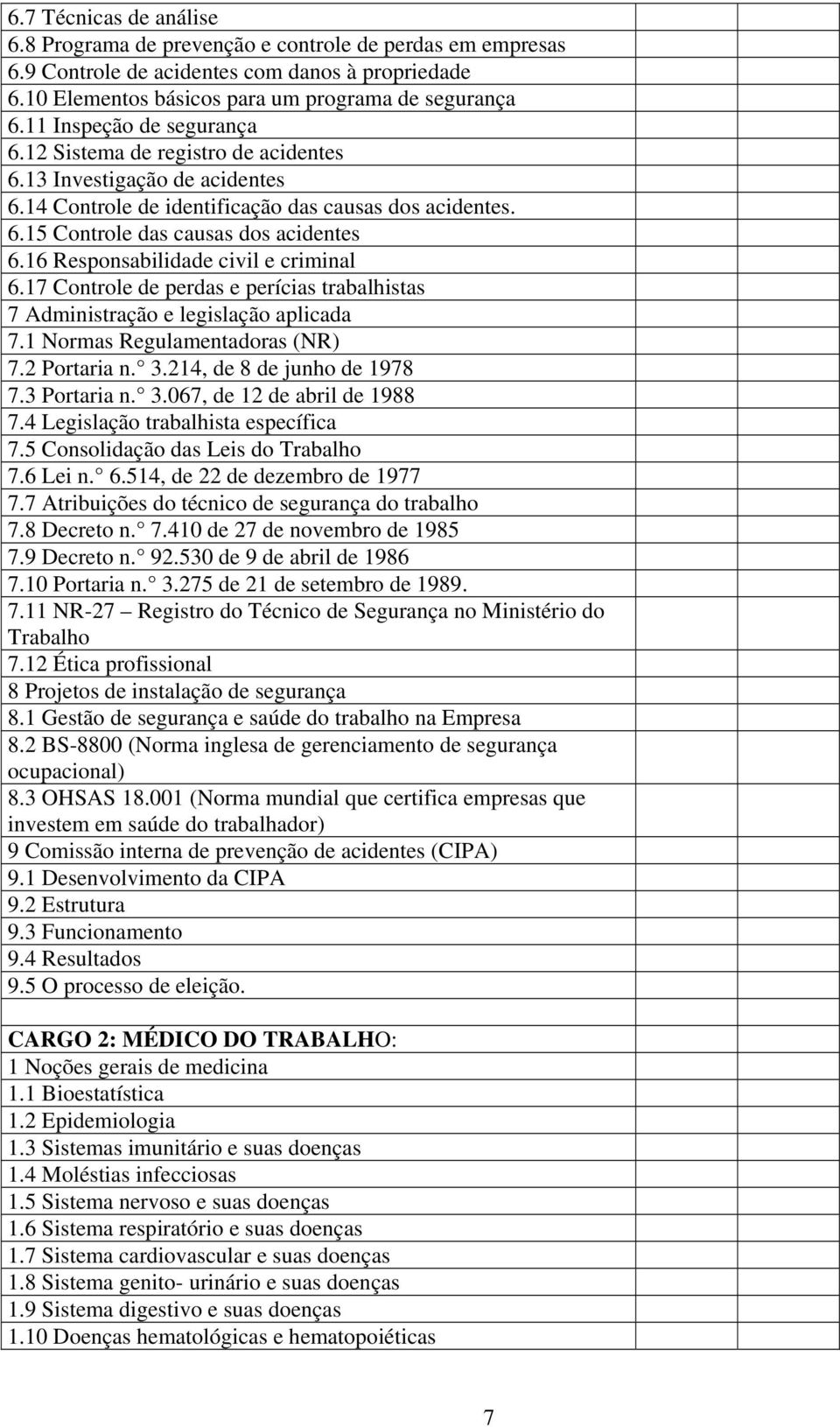 16 Responsabilidade civil e criminal 6.17 Controle de perdas e perícias trabalhistas 7 Administração e legislação aplicada 7.1 Normas Regulamentadoras (NR) 7.2 Portaria n. 3.