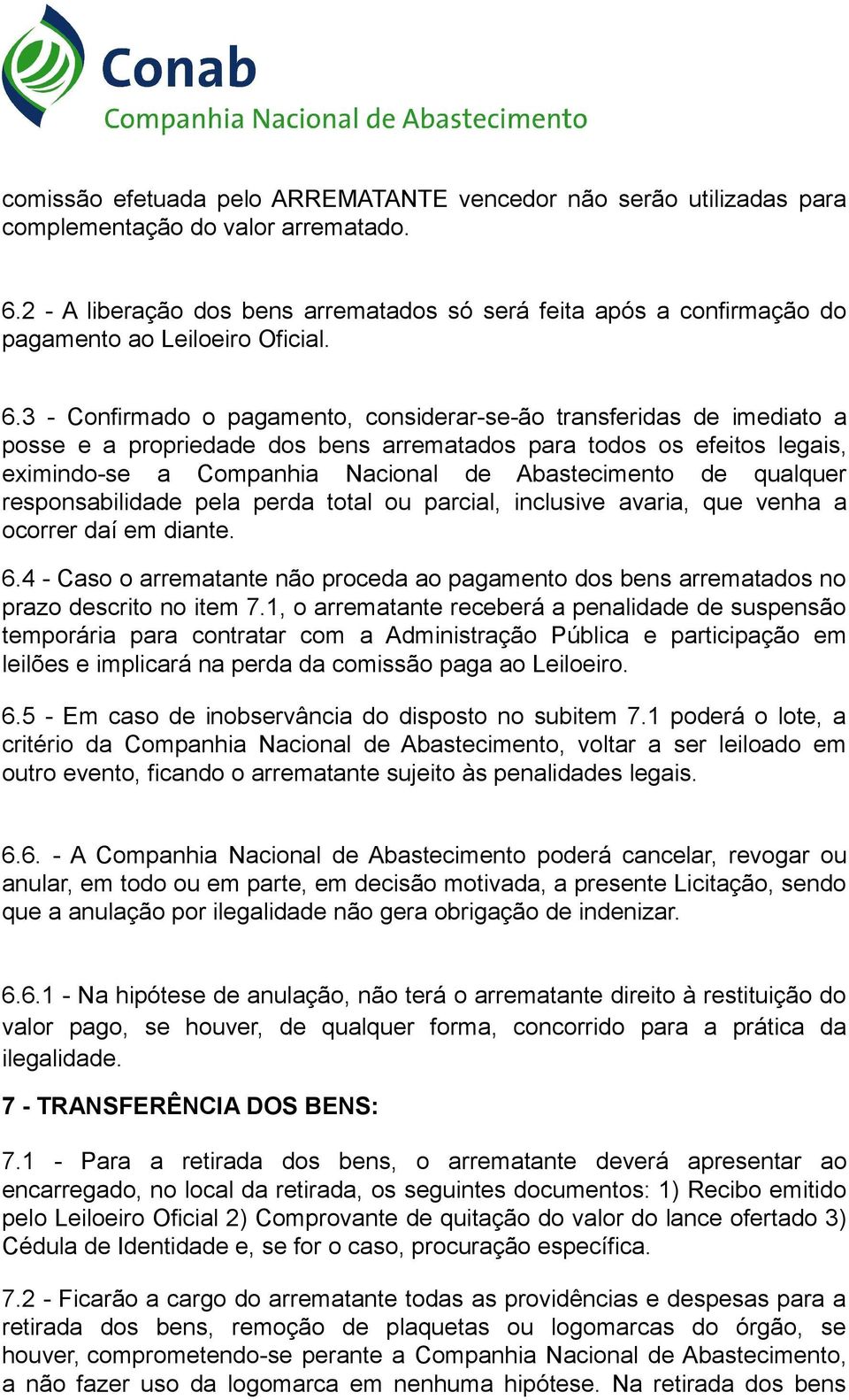 3 - Confirmado o pagamento, considerar-se-ão transferidas de imediato a posse e a propriedade dos bens arrematados para todos os efeitos legais, eximindo-se a Companhia Nacional de Abastecimento de