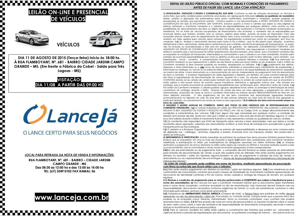 681 - BAIRRO CIDADE JARDIM CAMPO GRANDE - MS Das 08:30 às 12:00 hs e das 13:00 às 16:00 hs TEL: (67) 3349 0102 FAX RAMAL: 06 www.lanceja.com.