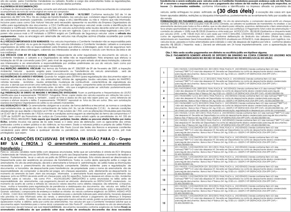 comprador. 4.b) VEICULOS MODIFICADOS - RESOLUÇÔES 262 E 261 CONTRAN - 14/12/2007: Conforme resolução 262 de 14 de dezembro de 2007 Arts.