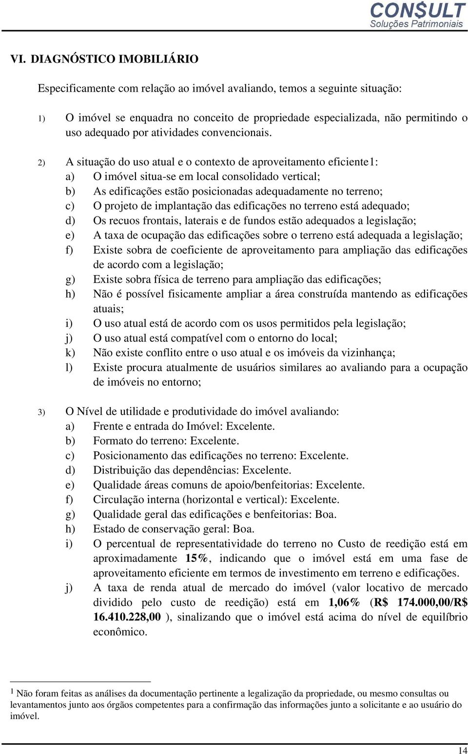 2) A situação do uso atual e o contexto de aproveitamento eficiente1: a) O imóvel situa-se em local consolidado vertical; b) As edificações estão posicionadas adequadamente no terreno; c) O projeto