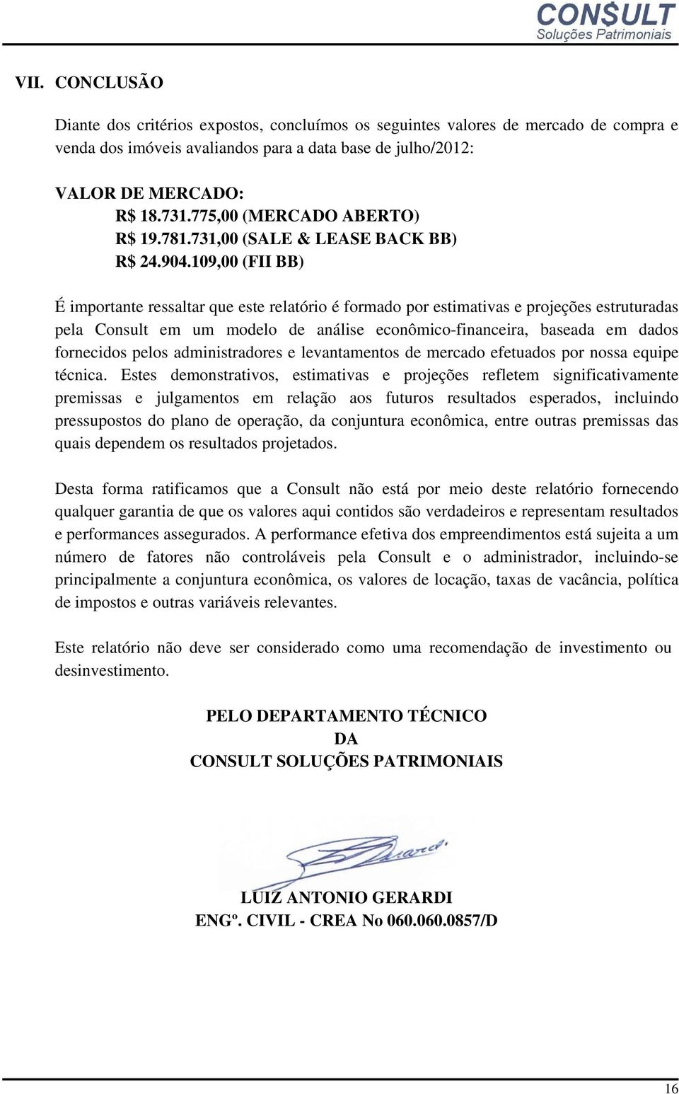 109,00 (FII BB) É importante ressaltar que este relatório é formado por estimativas e projeções estruturadas pela Consult em um modelo de análise econômico-financeira, baseada em dados fornecidos