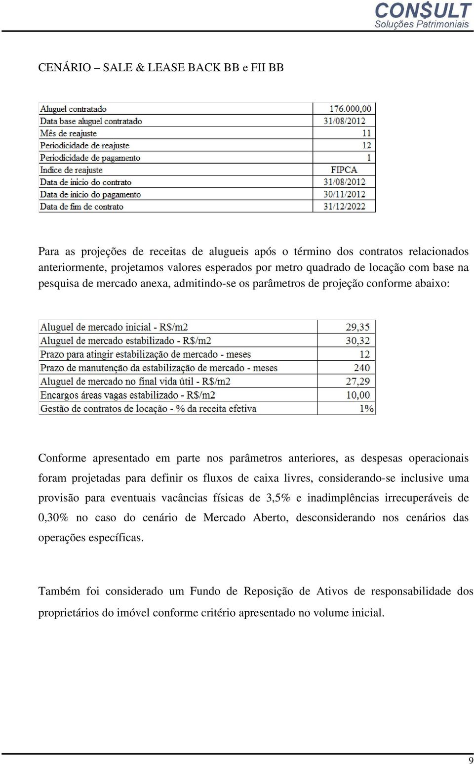 definir os fluxos de caixa livres, considerando-se inclusive uma provisão para eventuais vacâncias físicas de 3,5% e inadimplências irrecuperáveis de 0,30% no caso do cenário de Mercado Aberto,