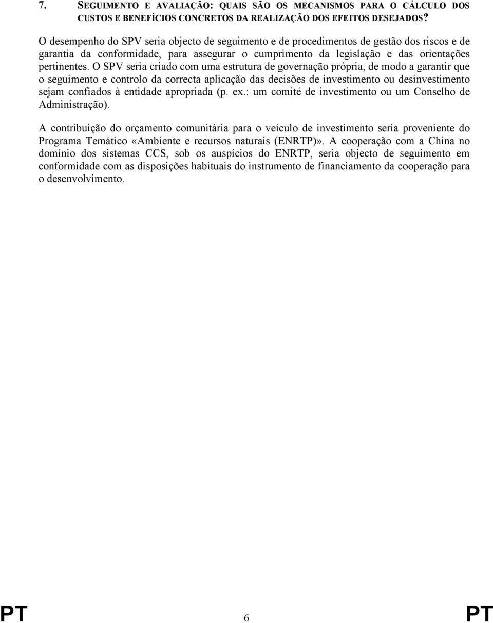 O SPV seria criado com uma estrutura de governação própria, de modo a garantir que o seguimento e controlo da correcta aplicação das decisões de investimento ou desinvestimento sejam confiados à