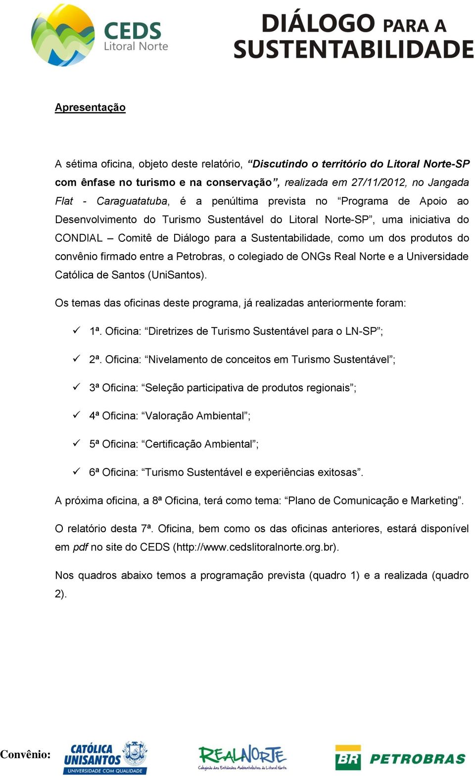 convênio firmado entre a Petrobras, o colegiado de ONGs Real Norte e a Universidade Católica de Santos (UniSantos). Os temas das oficinas deste programa, já realizadas anteriormente foram: 1ª.