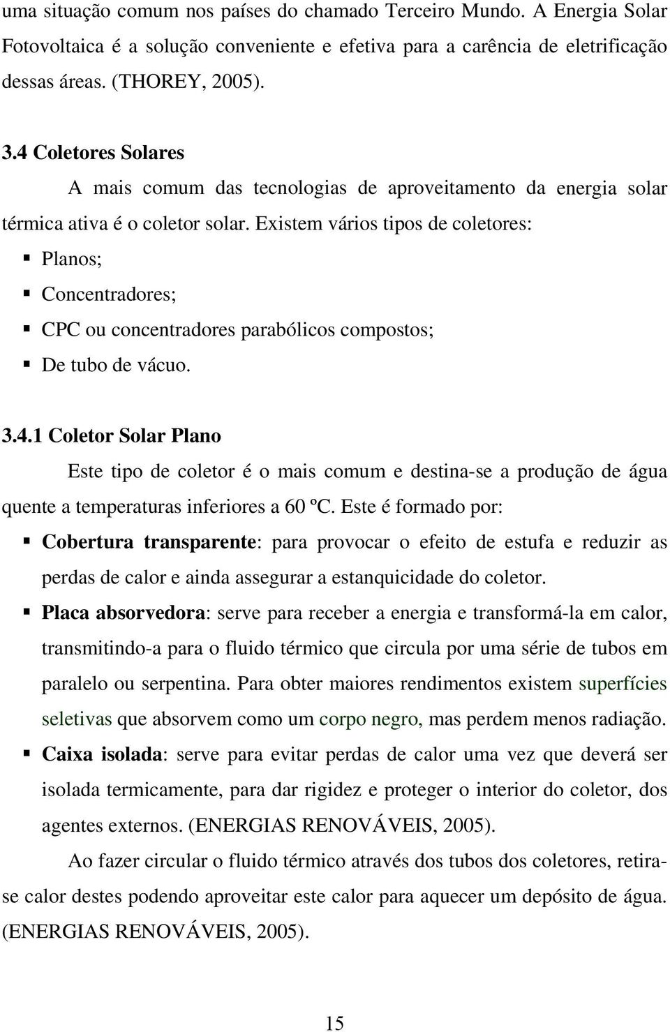 Existem vários tipos de coletores: Planos; Concentradores; CPC ou concentradores parabólicos compostos; De tubo de vácuo. 3.4.