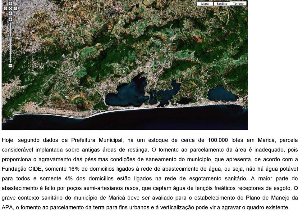 domicílios ligados à rede de abastecimento de água, ou seja, não há água potável para todos e somente 4% dos domicílios estão ligados na rede de esgotamento sanitário.