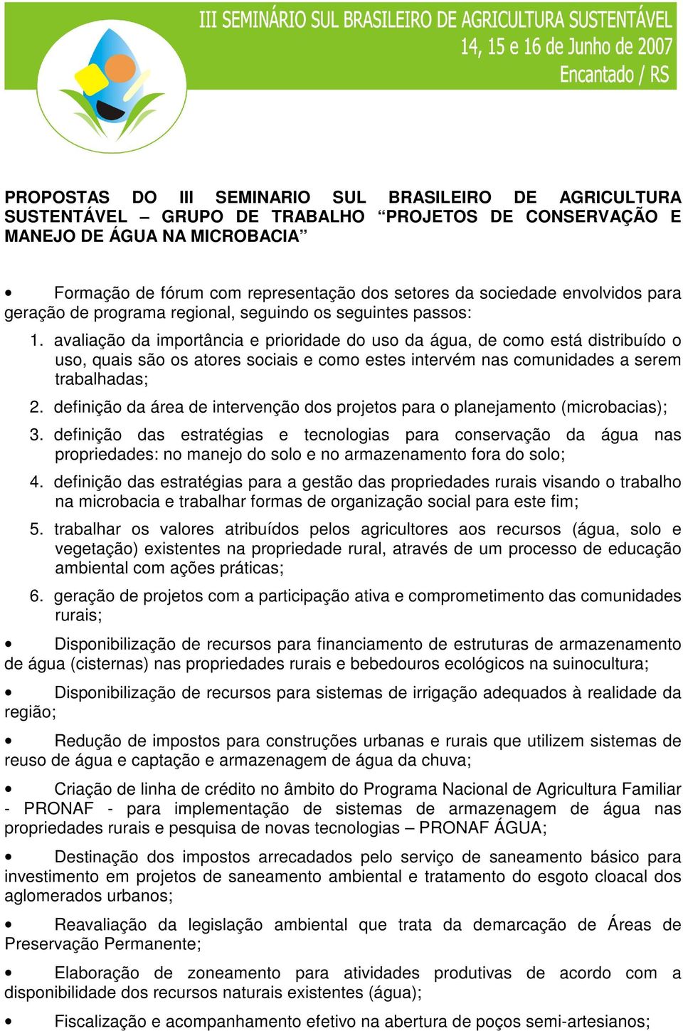 avaliação da importância e prioridade do uso da água, de como está distribuído o uso, quais são os atores sociais e como estes intervém nas comunidades a serem trabalhadas; 2.