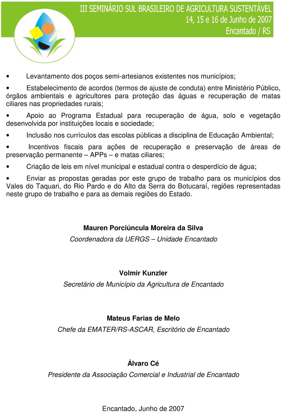 currículos das escolas públicas a disciplina de Educação Ambiental; Incentivos fiscais para ações de recuperação e preservação de áreas de preservação permanente APPs e matas ciliares; Criação de