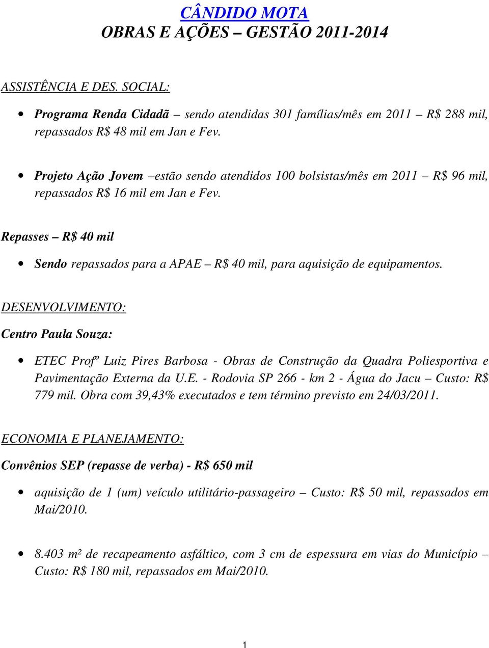 Repasses R$ 40 mil Sendo repassados para a APAE R$ 40 mil, para aquisição de equipamentos.