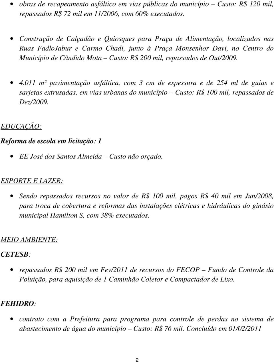 repassados de Out/2009. 4.011 m² pavimentação asfáltica, com 3 cm de espessura e de 254 ml de guias e sarjetas extrusadas, em vias urbanas do município Custo: R$ 100 mil, repassados de Dez/2009.