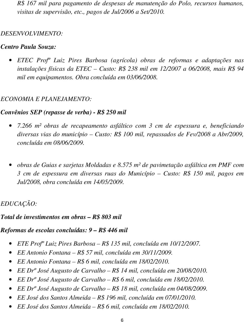 equipamentos. Obra concluída em 03/06/2008. ECONOMIA E PLANEJAMENTO: Convênios SEP (repasse de verba) - R$ 250 mil 7.