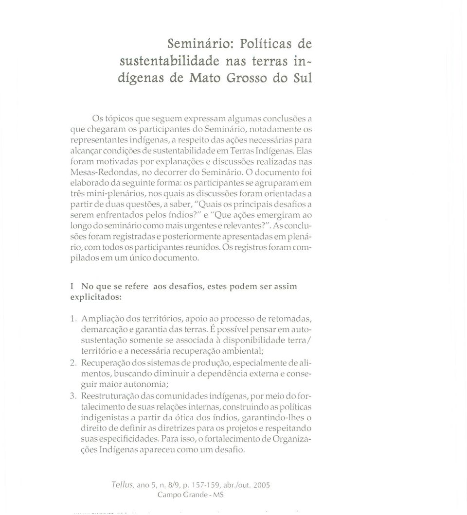 Elas foram motivadas por explanações e discussões realizadas nas Mesas-Redondas, no decorrer do Seminário.