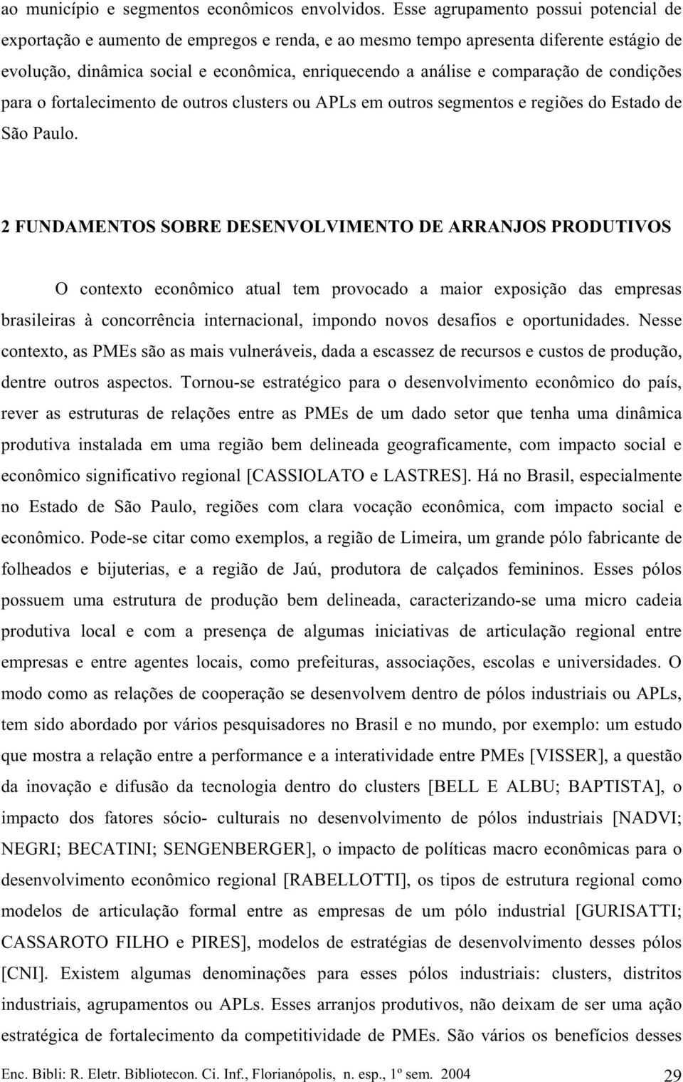 condções para o fortalecmento de outros clusters ou APLs em outros segmentos e regões do Estado de São Paulo.