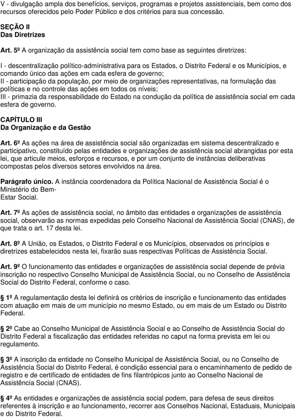 ações em cada esfera de governo; II - participação da população, por meio de organizações representativas, na formulação das políticas e no controle das ações em todos os níveis; III - primazia da