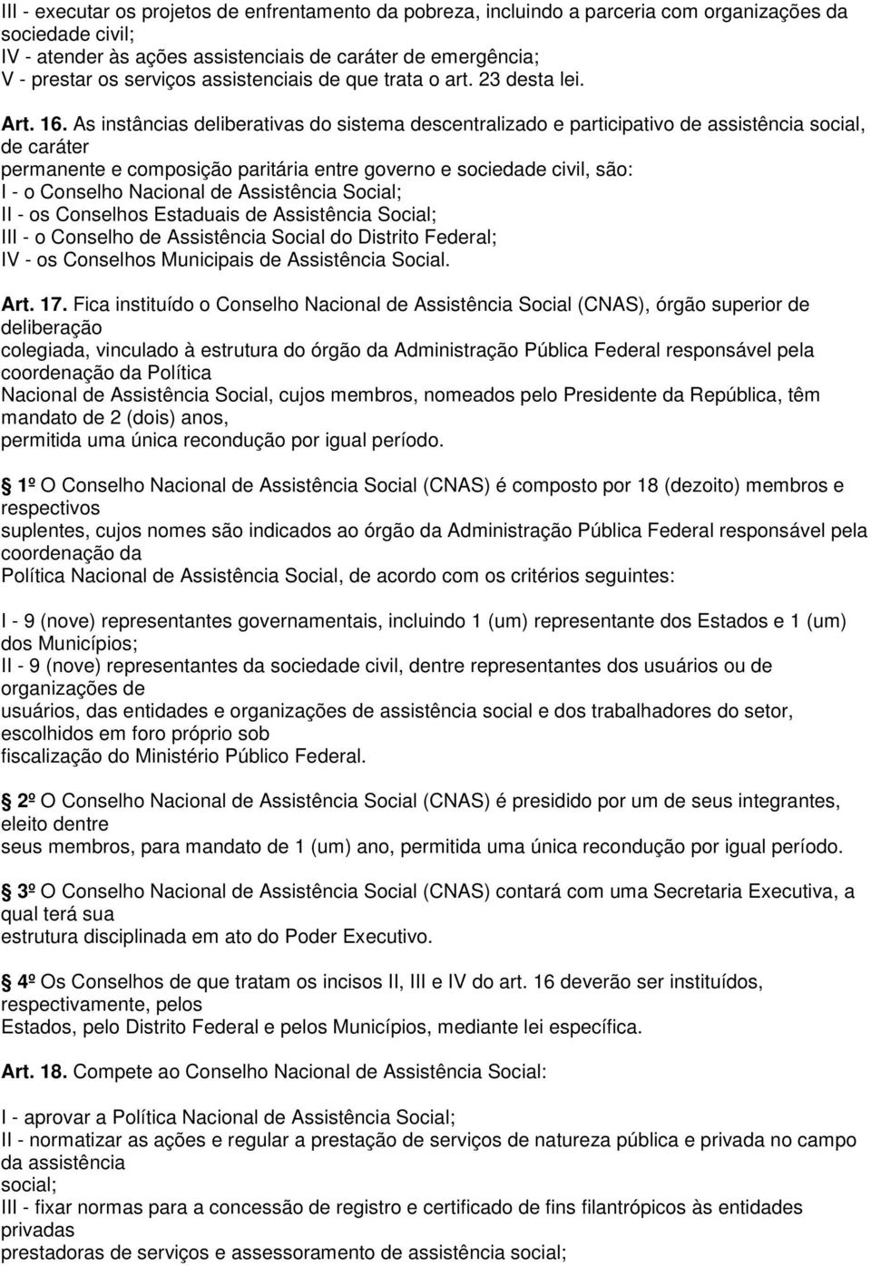 As instâncias deliberativas do sistema descentralizado e participativo de assistência social, de caráter permanente e composição paritária entre governo e sociedade civil, são: I - o Conselho