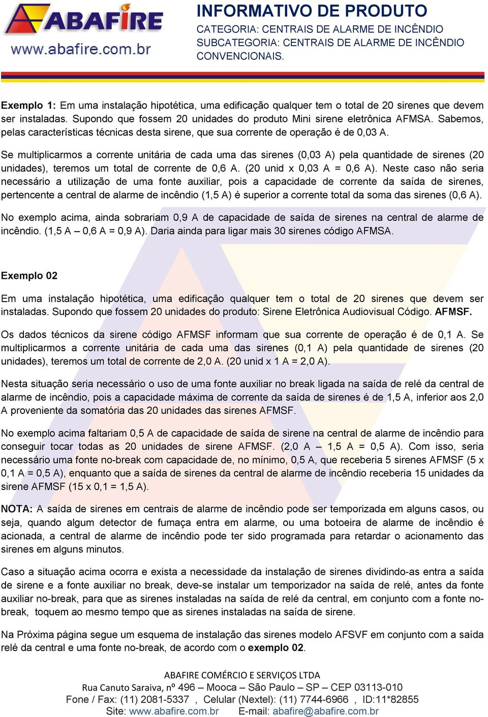 Se multiplicarmos a corrente unitária de cada uma das sirenes (0,03 A) pela quantidade de sirenes (20 unidades), teremos um total de corrente de 0,6 A. (20 unid x 0,03 A = 0,6 A).