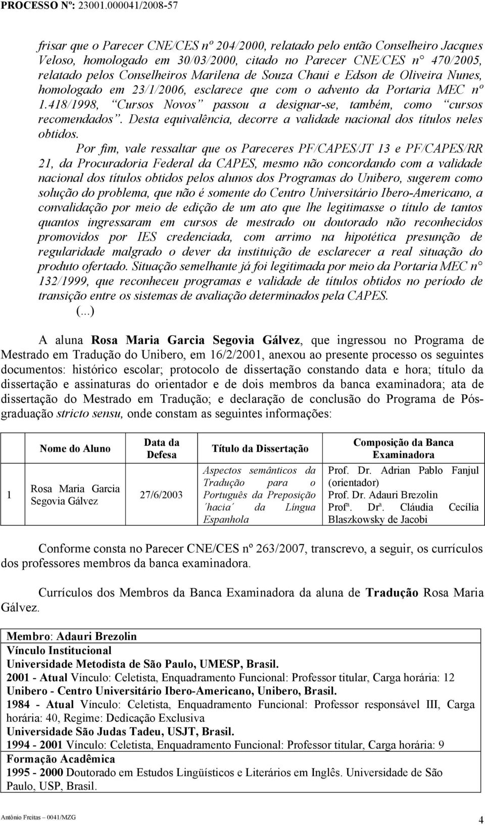 Desta equivalência, decorre a validade nacional dos títulos neles obtidos.