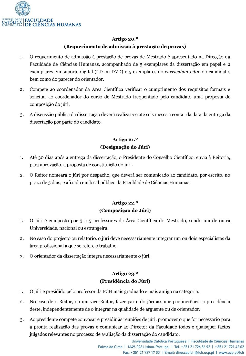 digital (CD ou DVD) e 5 exemplares do curriculum vitae do candidato, bem como do parecer do orientador. 2.