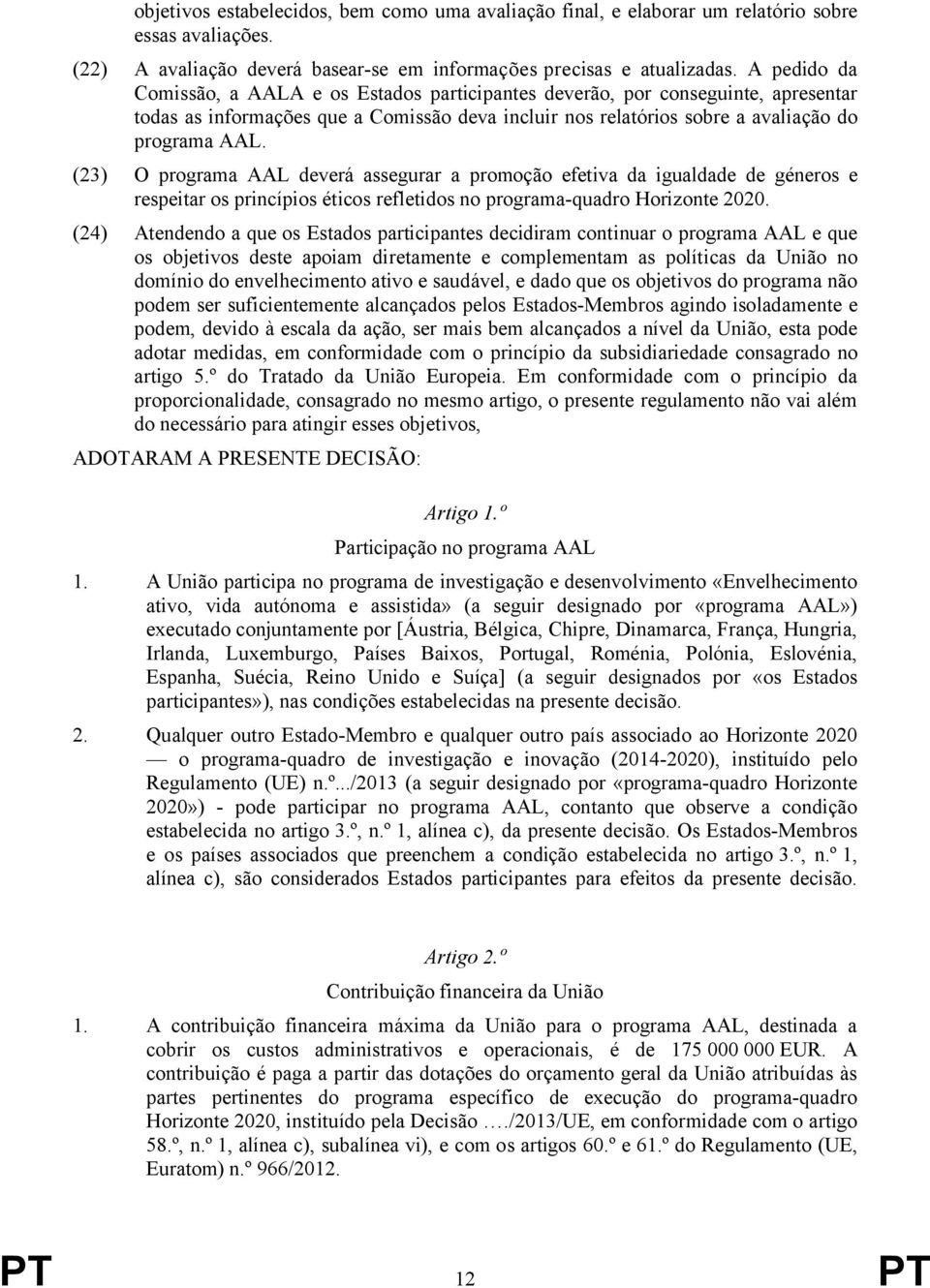 (23) O programa AAL deverá assegurar a promoção efetiva da igualdade de géneros e respeitar os princípios éticos refletidos no programa-quadro Horizonte 2020.