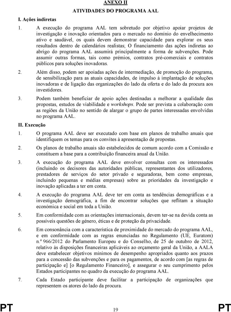 capacidade para explorar os seus resultados dentro de calendários realistas; O financiamento das ações indiretas ao abrigo do programa AAL assumirá principalmente a forma de subvenções.