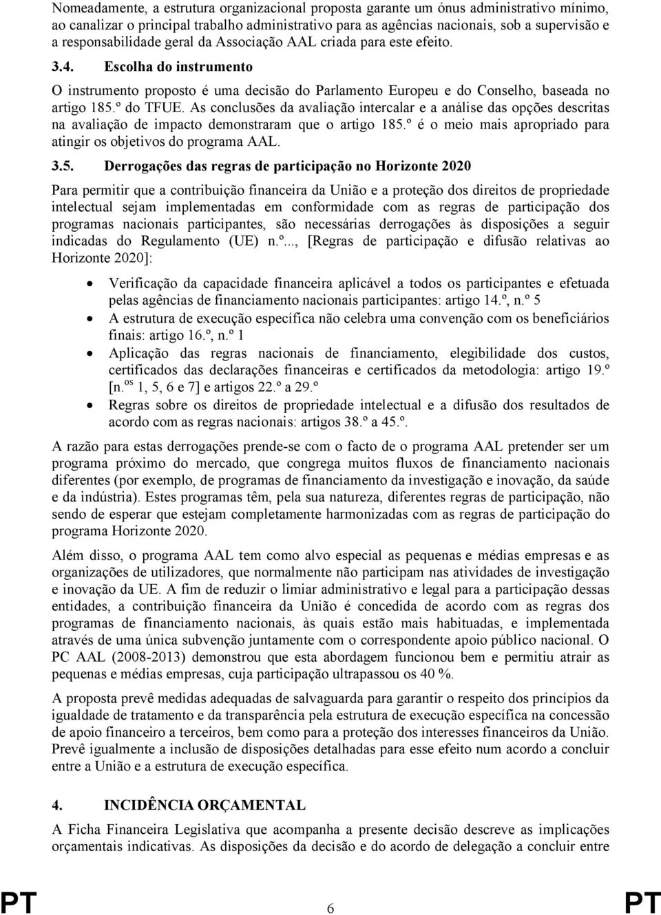 As conclusões da avaliação intercalar e a análise das opções descritas na avaliação de impacto demonstraram que o artigo 15.