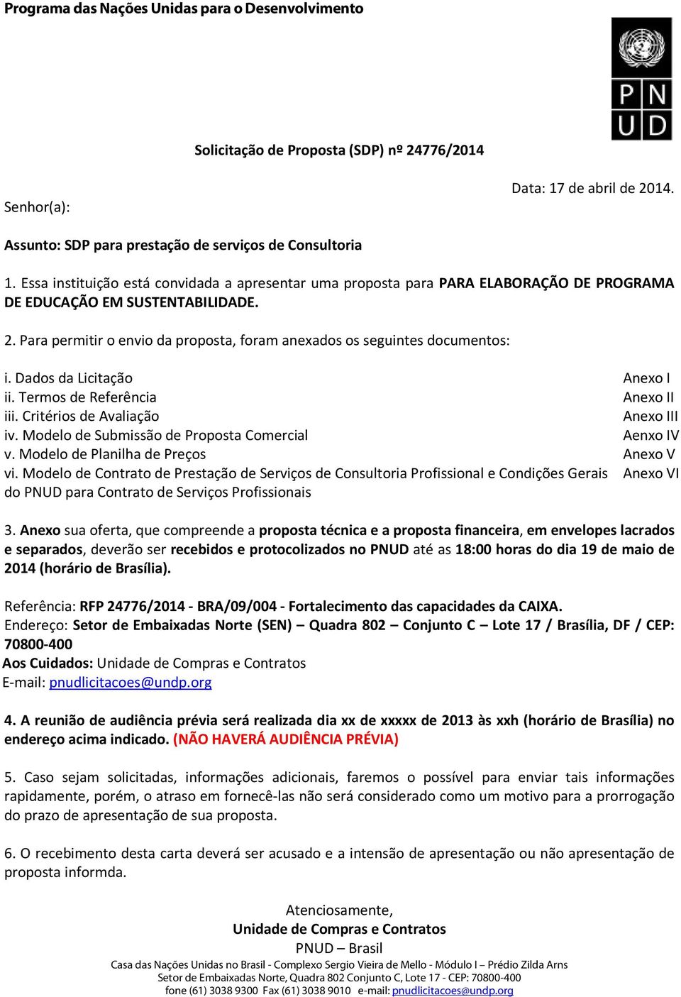 Para permitir o envio da proposta, foram anexados os seguintes documentos: i. Dados da Licitação Anexo I ii. Termos de Referência Anexo II iii. Critérios de Avaliação Anexo III iv.