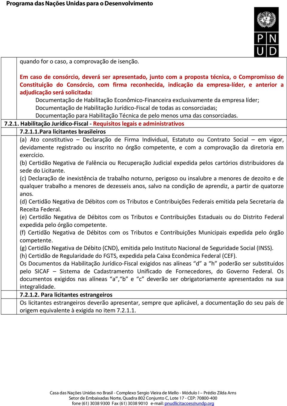 será solicitada: Documentação de Habilitação Econômico-Financeira exclusivamente da empresa líder; Documentação de Habilitação Jurídico-Fiscal de todas as consorciadas; Documentação para Habilitação