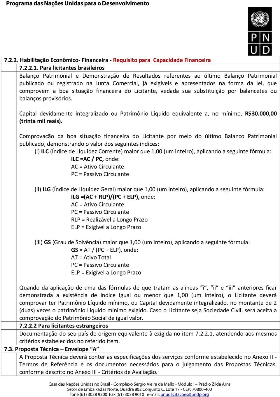 da lei, que comprovem a boa situação financeira do Licitante, vedada sua substituição por balancetes ou balanços provisórios.