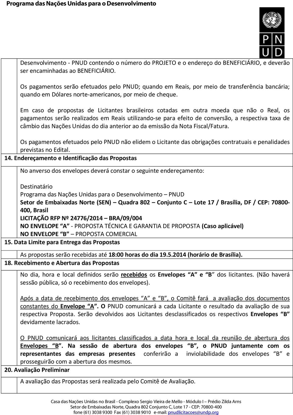 Em caso de propostas de Licitantes brasileiros cotadas em outra moeda que não o Real, os pagamentos serão realizados em Reais utilizando-se para efeito de conversão, a respectiva taxa de câmbio das