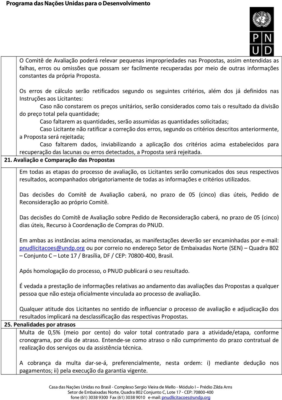 Os erros de cálculo serão retificados segundo os seguintes critérios, além dos já definidos nas Instruções aos Licitantes: Caso não constarem os preços unitários, serão considerados como tais o