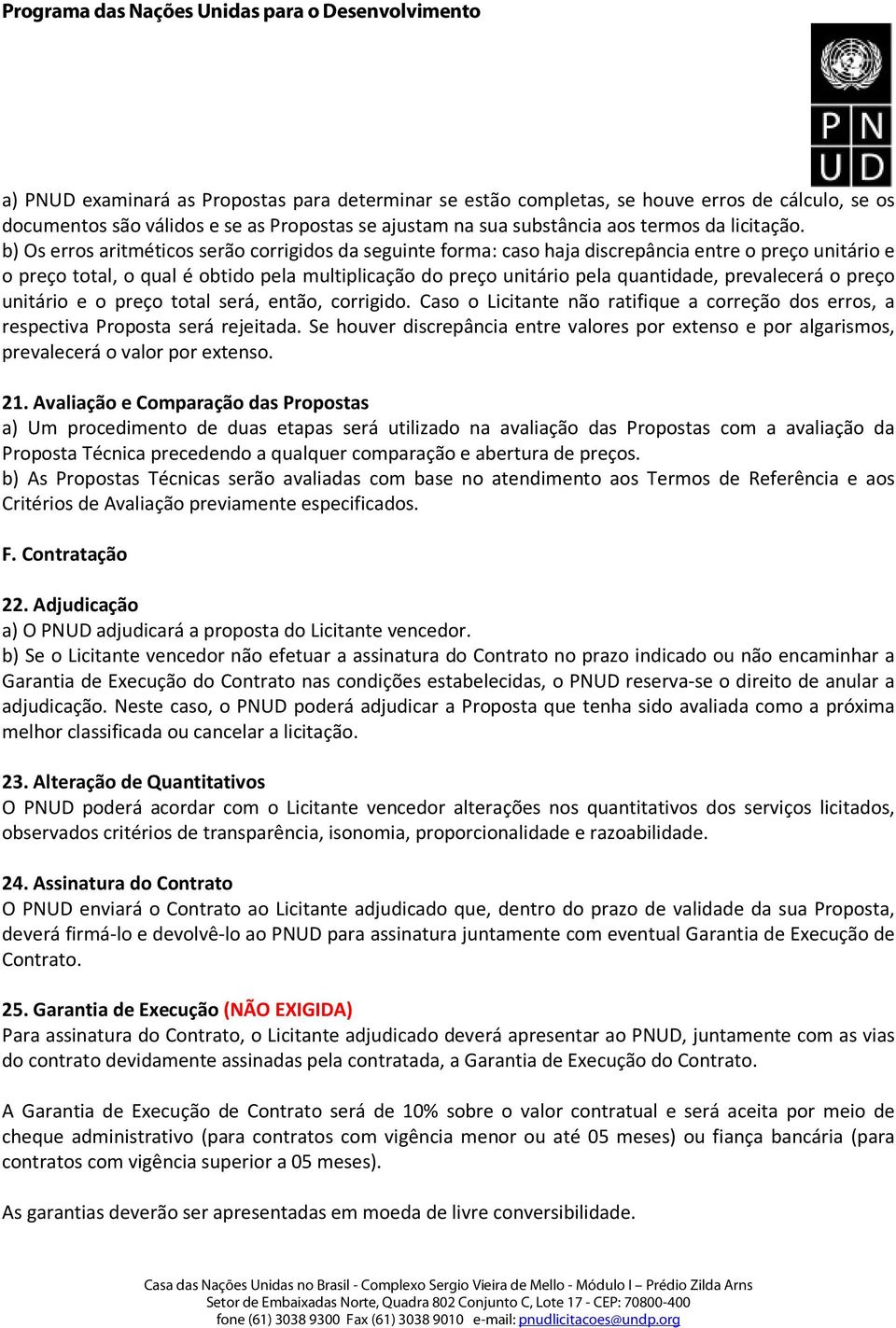 prevalecerá o preço unitário e o preço total será, então, corrigido. Caso o Licitante não ratifique a correção dos erros, a respectiva Proposta será rejeitada.