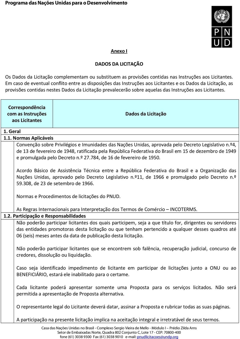 Licitantes. Correspondência com as Instruções aos Licitantes Dados da Licitação 1. Geral 1.1. Normas Aplicáveis Convenção sobre Privilégios e Imunidades das Nações Unidas, aprovada pelo Decreto Legislativo n.