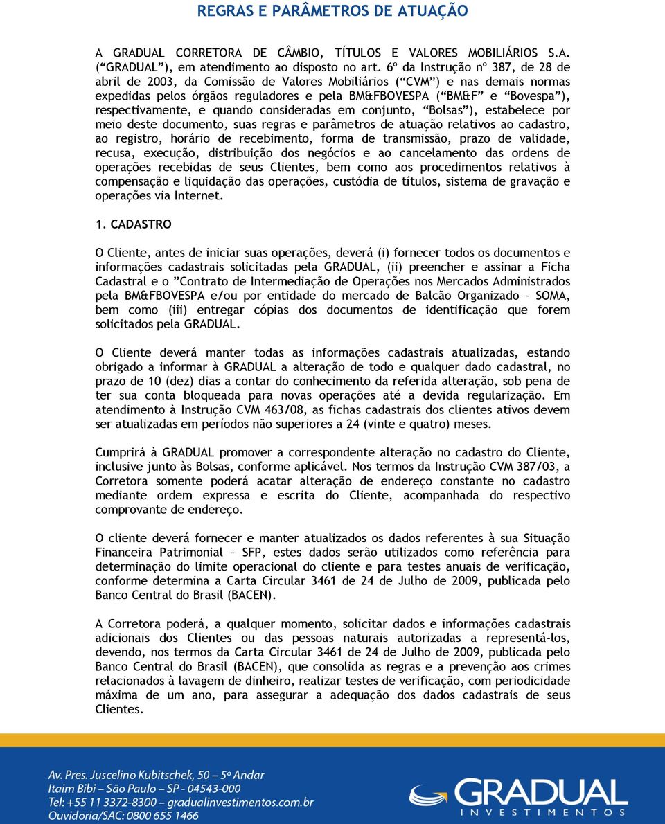 respectivamente, e quando consideradas em conjunto, Bolsas ), estabelece por meio deste documento, suas regras e parâmetros de atuação relativos ao cadastro, ao registro, horário de recebimento,