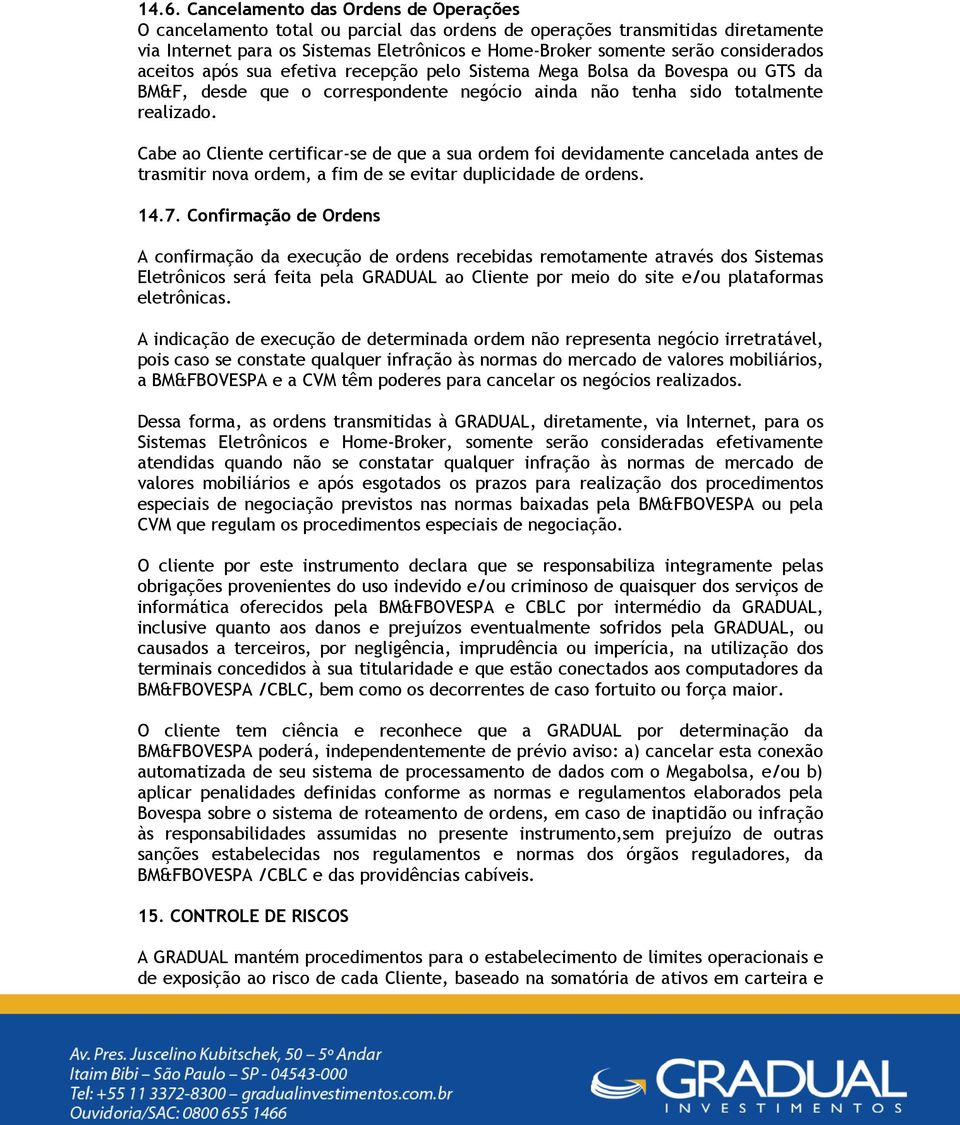 Cabe ao Cliente certificar-se de que a sua ordem foi devidamente cancelada antes de trasmitir nova ordem, a fim de se evitar duplicidade de ordens. 14.7.